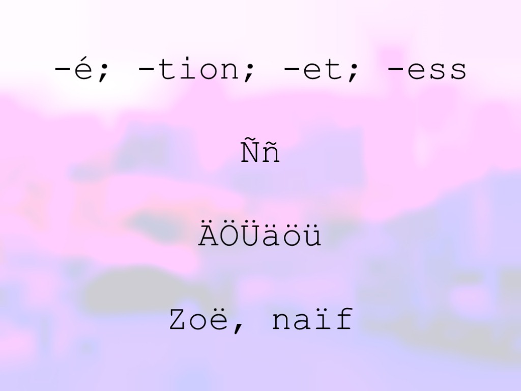 -é; -tion; -et; -ess Ññ ÄÖÜäöü Zoë, naïf